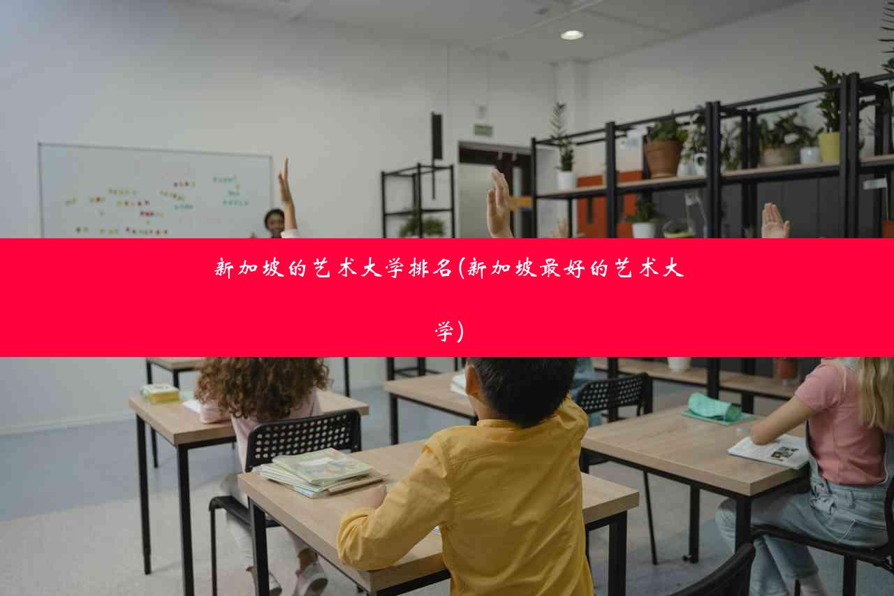 新加坡的艺术大学排名(新加坡最好的艺术大学)