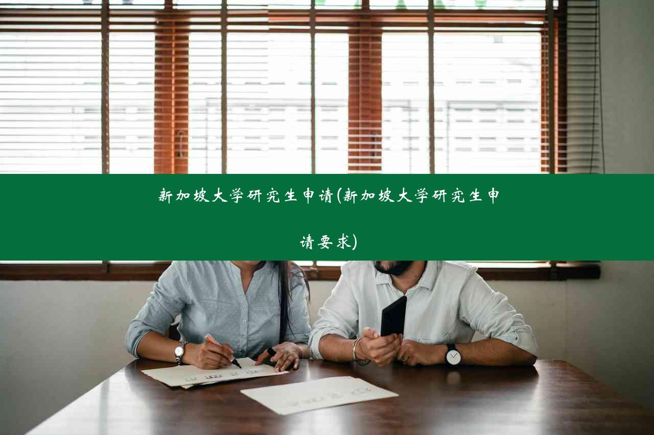 新加坡大学研究生申请(新加坡大学研究生申请要求)