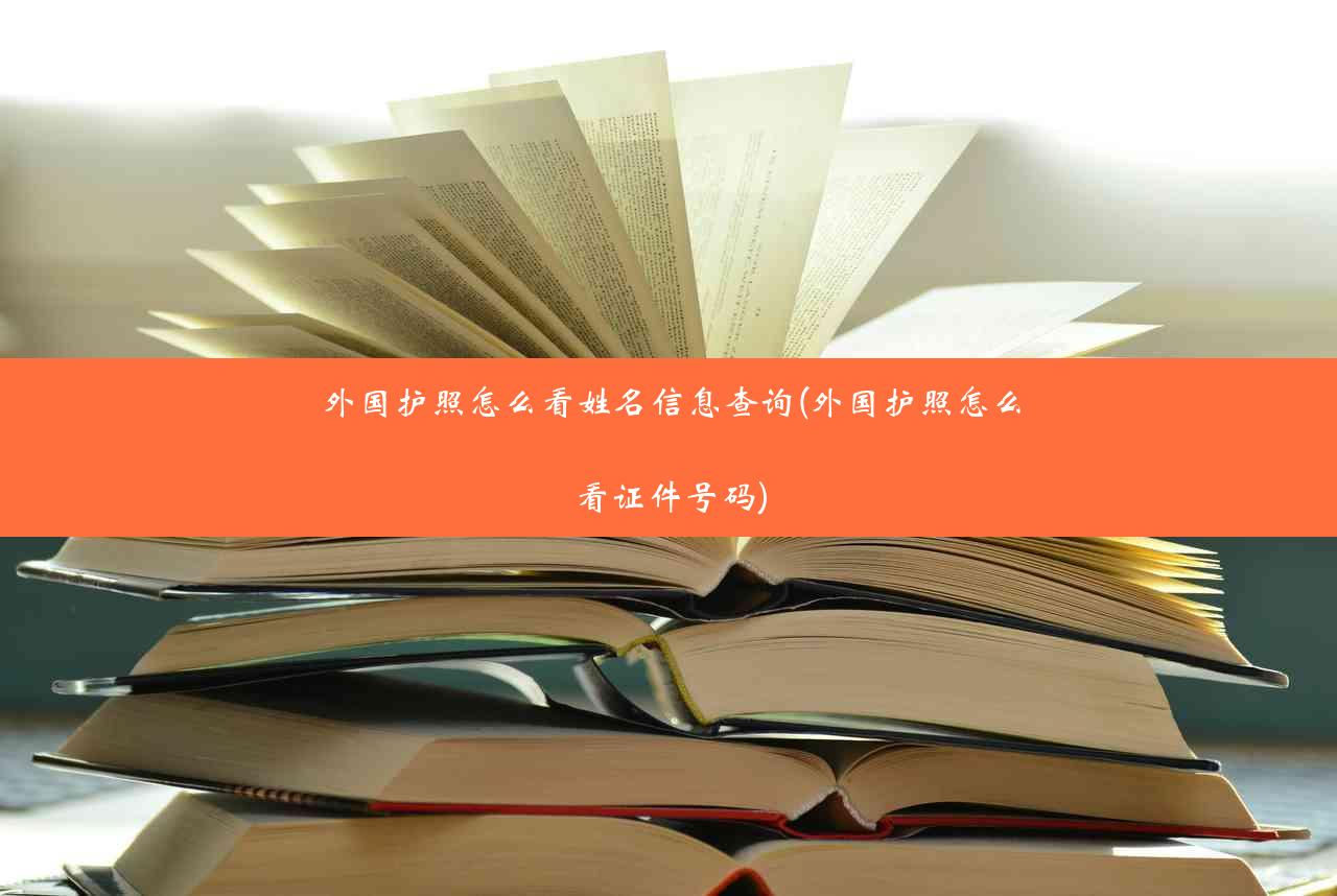 外国护照怎么看姓名信息查询(外国护照怎么看证件号码)